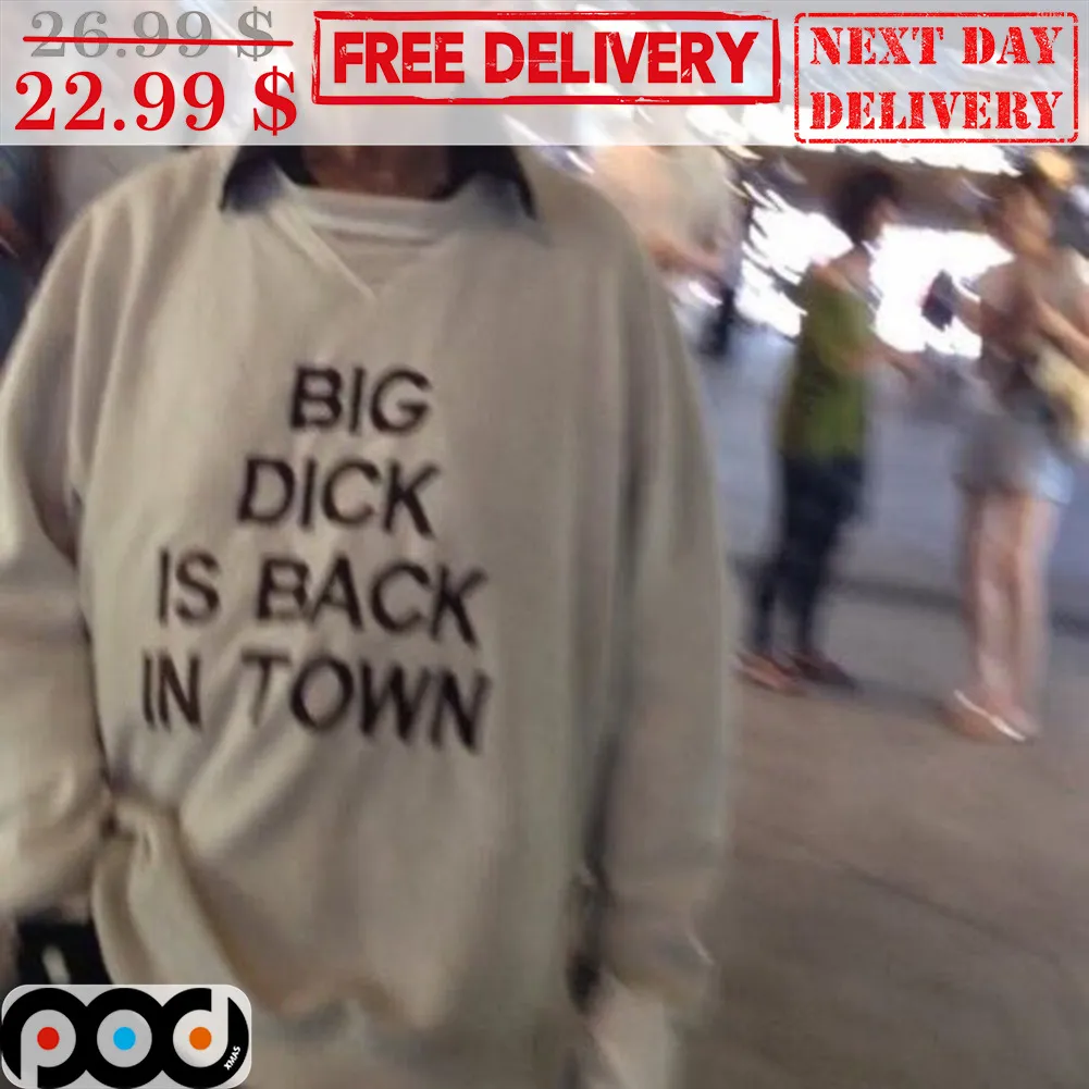 Big Dick Is Back In Town Shirt