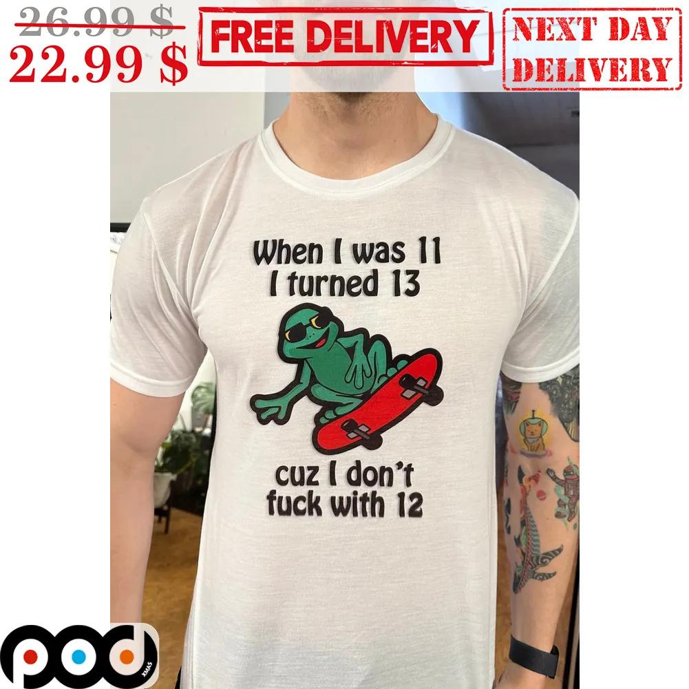 Frog Skateboarding When I Was 11 I Turned 13 Cuz I Don't Fuck With 12 Shirt