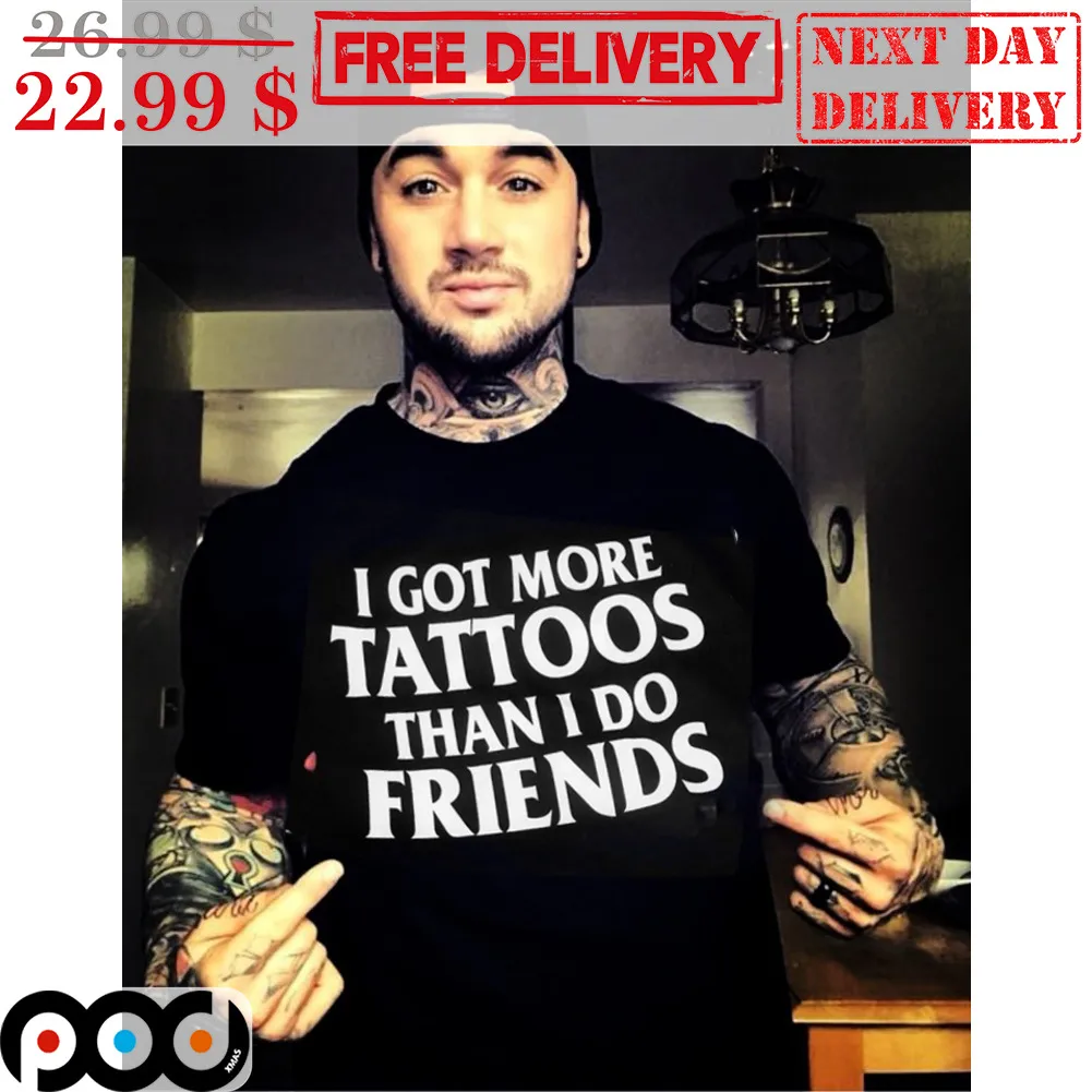 I Got More Tattoos Than I Do Friends Shirt
