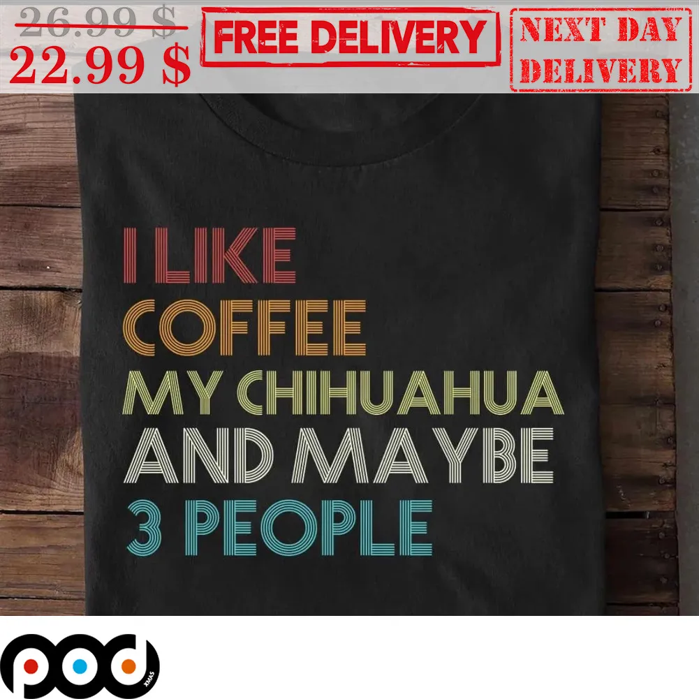 I Like Coffee My Chihuahua And Maybe 3 People Vintage Shirt