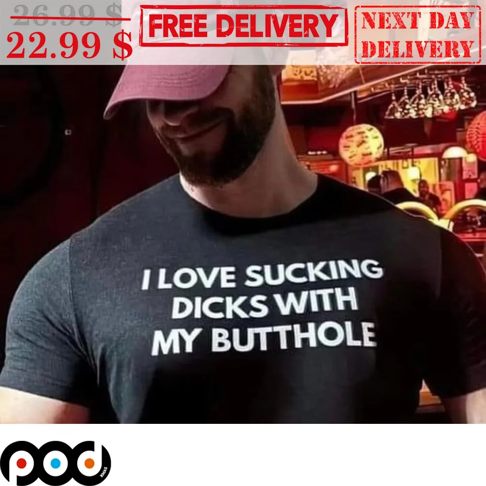 I Love Sucking Dicks With My Butthole Shirt