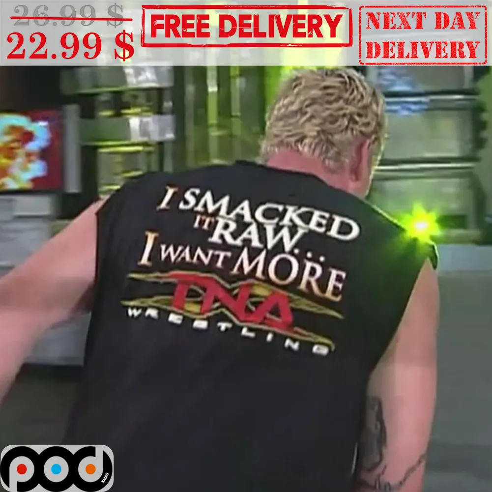 I Smacked It Raw I Want More TNA Wrestling Shirt