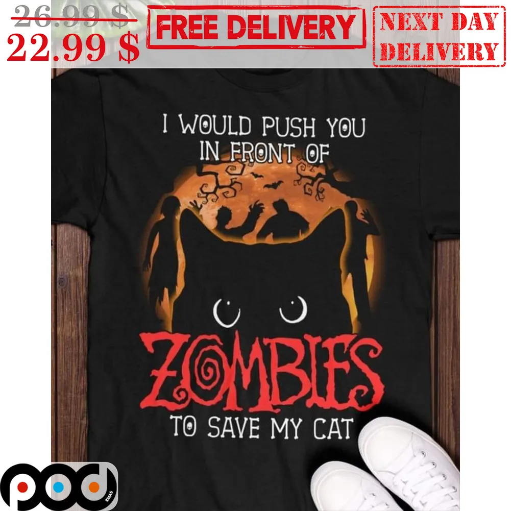 I Would Push You In Front Of Zombies To Save My Cat Shirt