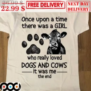 Once Upon A Time There Was A Girl Who Really Loved Dogs And Cows It Was Me The End Shirt