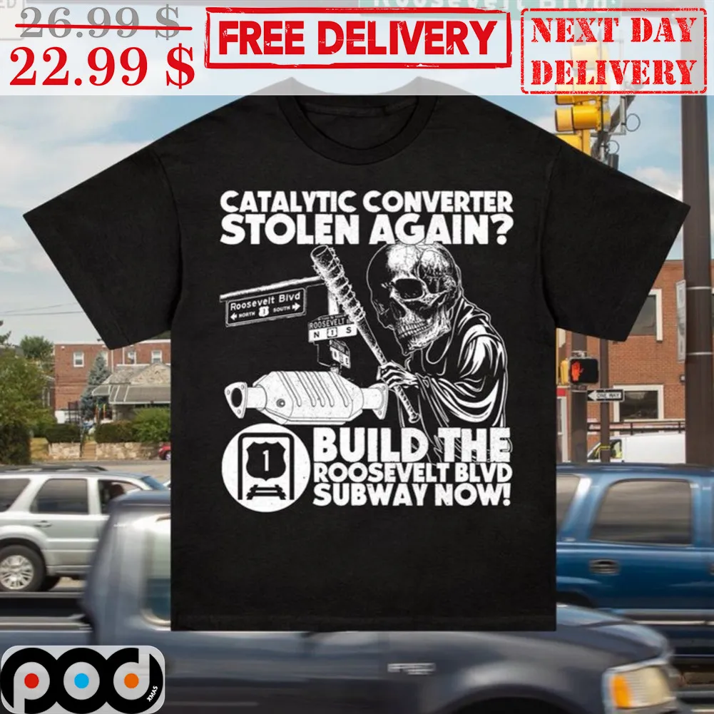 Skull Catalytic Converter Stolen Again Build The Roosevelt Blvd Subway Now Shirt