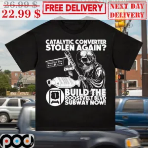 Skull Catalytic Converter Stolen Again Build The Roosevelt Blvd Subway Now Shirt