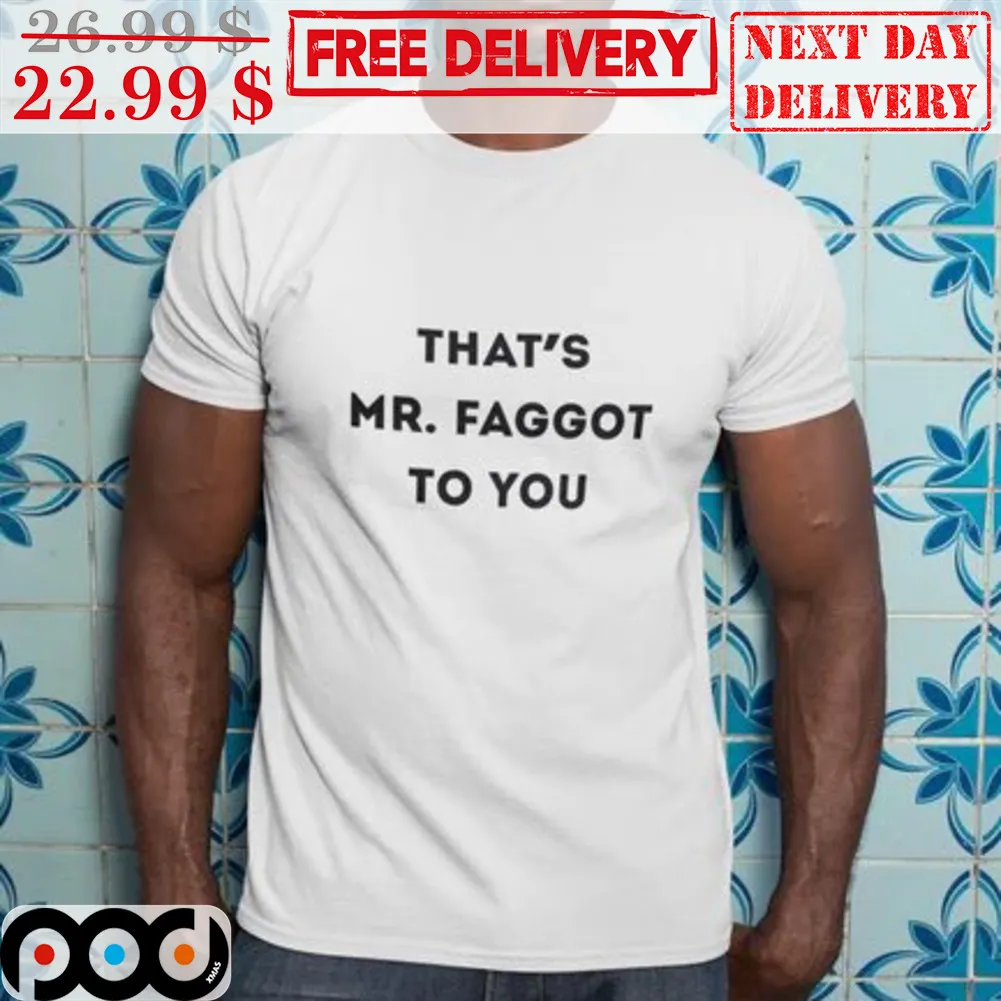 That's Mr Faggot To You Shirt