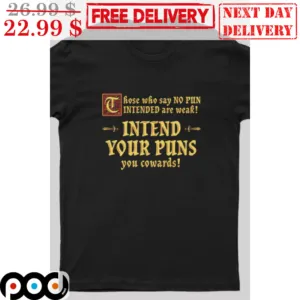Those Who Say No Pun Intended Are Weak Intend Your Puns You Cowards Shirt