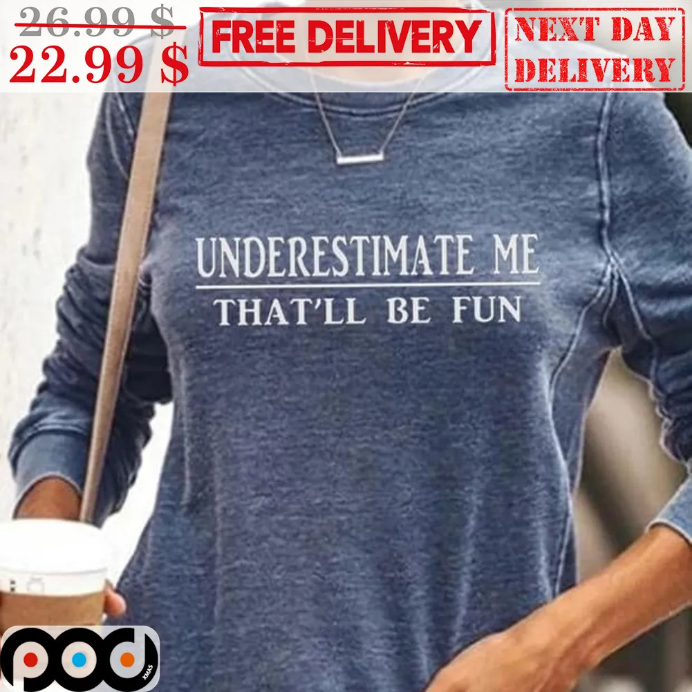 Underestimate Me That'll Be Fun Shirt
