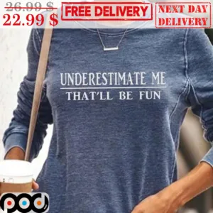 Underestimate Me That'll Be Fun Shirt