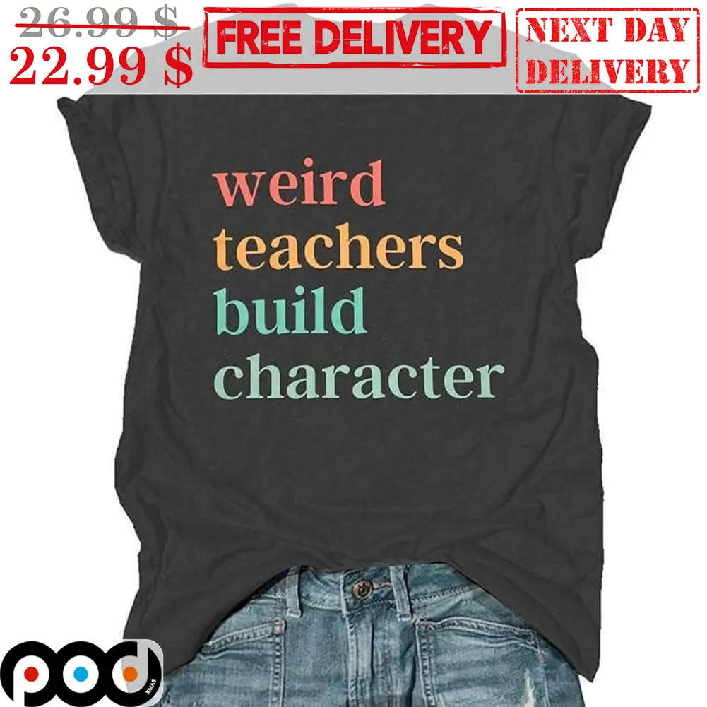 Weird Teachers Build Character Shirt