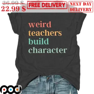 Weird Teachers Build Character Shirt