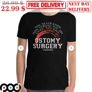 You Never Know How Strong You Are Until You Have Ostomy Surgery Shirt