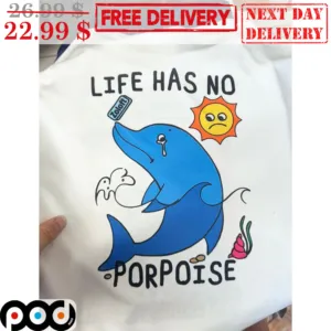 Dolphin Life Has No Porpoise Shirt