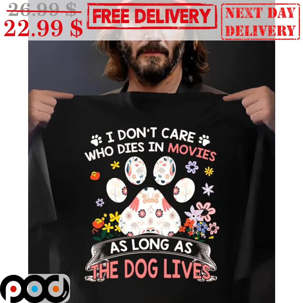 I Don't Care Who Dies In Movies As Long As The Dog Lives Shirt