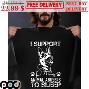 I Support Putting Animal Abusers To Sleep Shirt