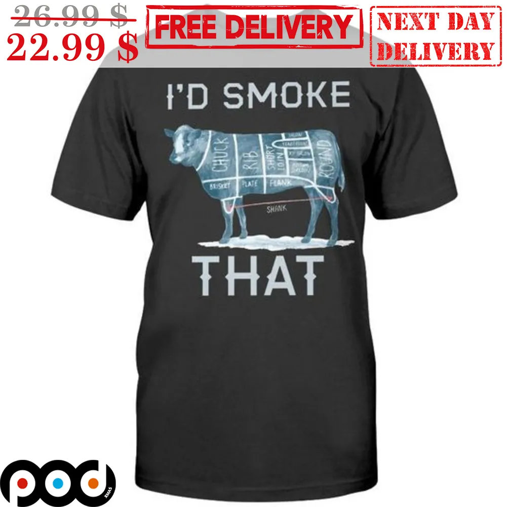 I'd Smoke That Shirt