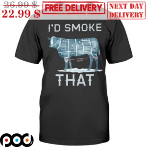 I'd Smoke That Shirt