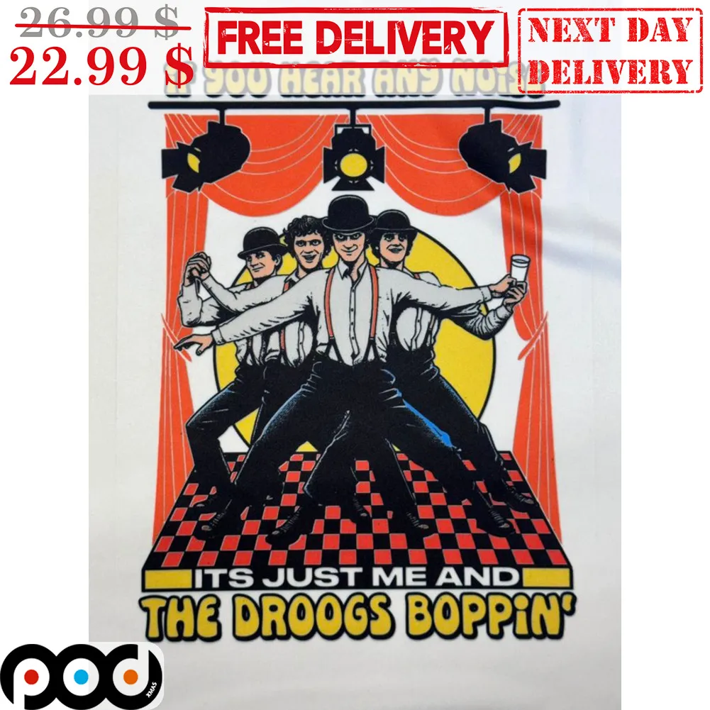 If You Hear Any Noise Its Just Me And The Droogs Boppin' Shirt