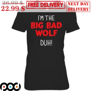 I'm The Big Bad Wolf Duh Shirt