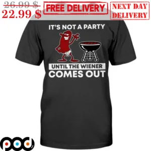 It's Not A Party Until The Wiener Comes Out Shirt