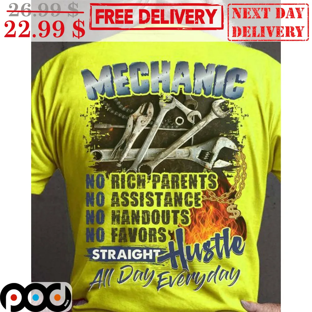 Mechanic No Rich Parents No Assistance No Handouts No Favors Straight Hustle All Day Everyday Shirt