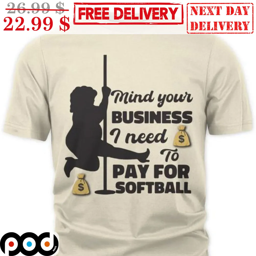 Mind Your Business I Need To Pay For Softball Shirt