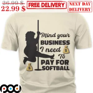 Mind Your Business I Need To Pay For Softball Shirt
