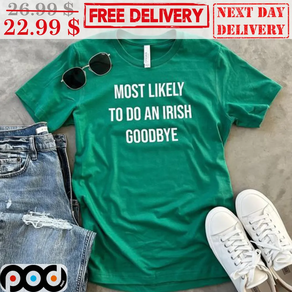 Most Likely To Do An Irish Goodbye Shirt