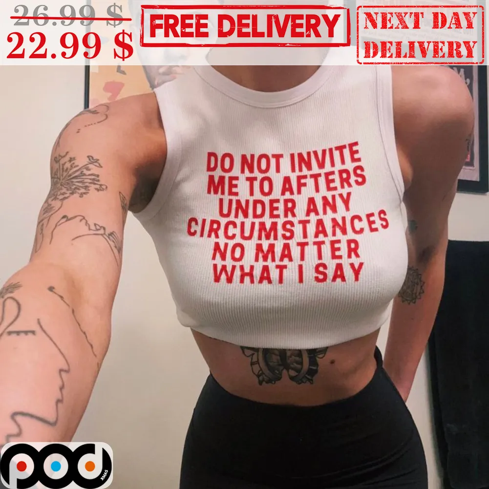 Do Not Invite Me To Afters Under Any Circumstances No Matter What I Say Shirt