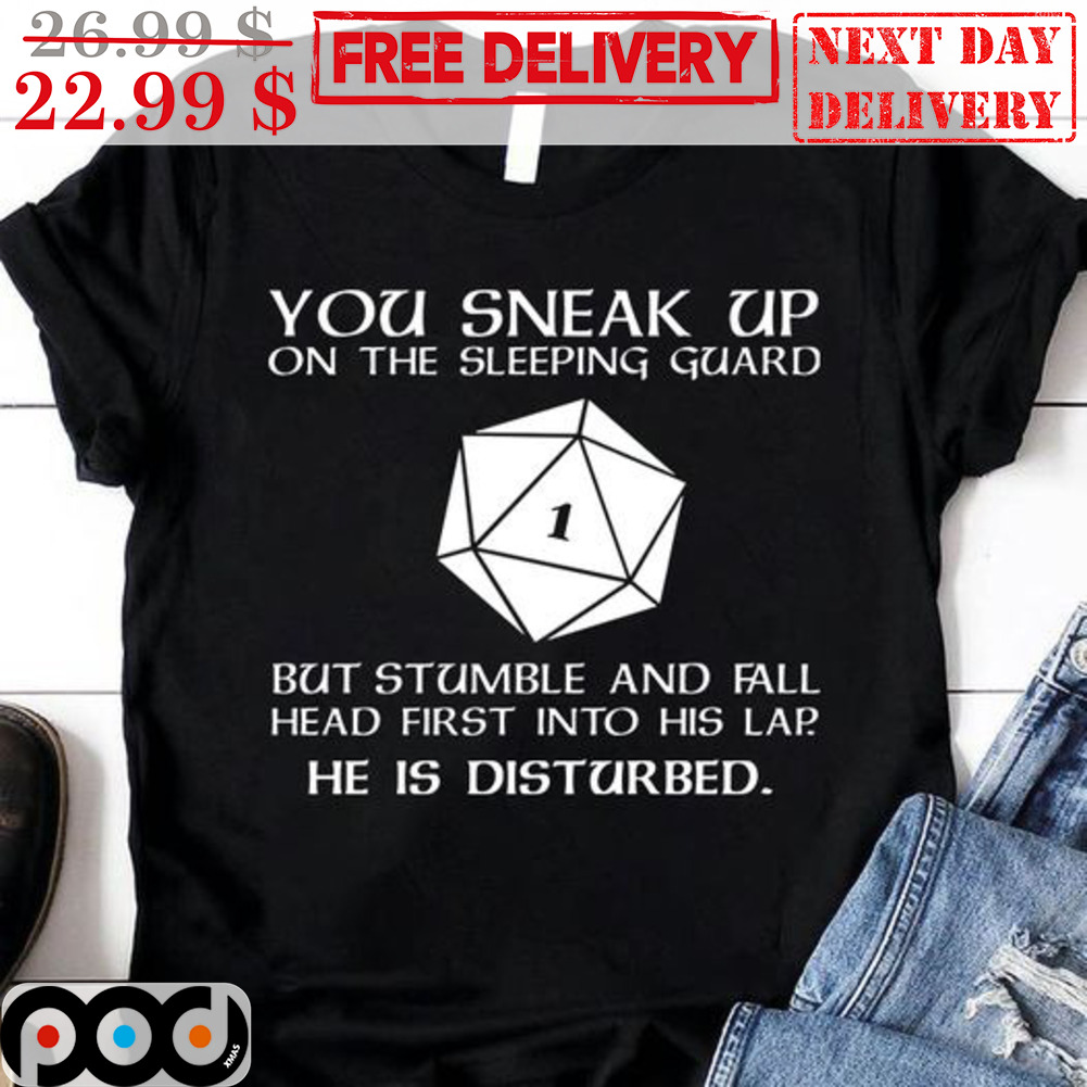 Dungeons And Dragons You Sneak Up On The Sleeping Guard But Stumble And Fall Shirt Dungeons And Dragons You Sneak Up On The Sleeping Guard But Stumble And Fall Shirt