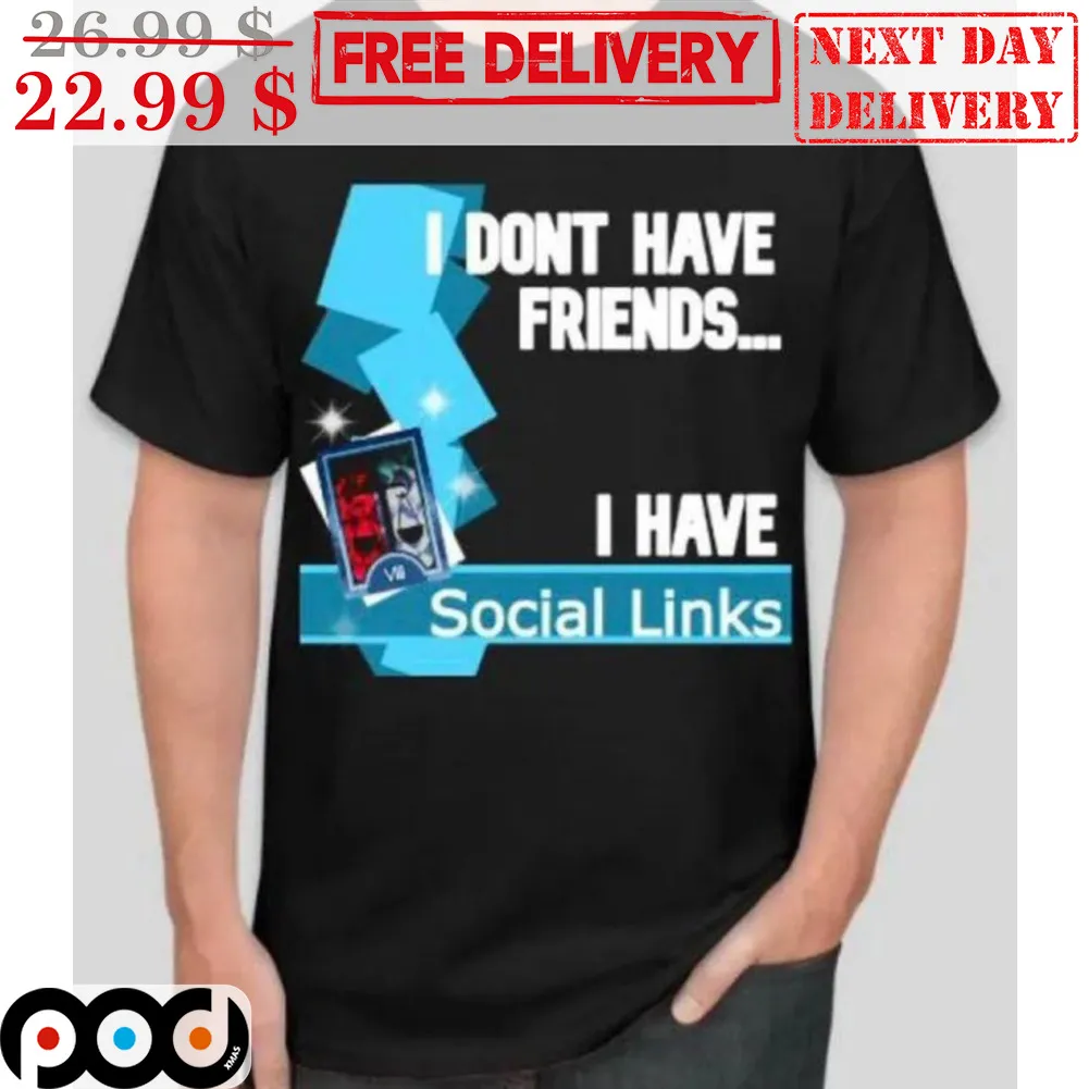 I Don't Have Friends I Have Social Links Shirt