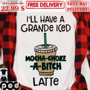 I'll Have A Grande Iced Latte Shirt