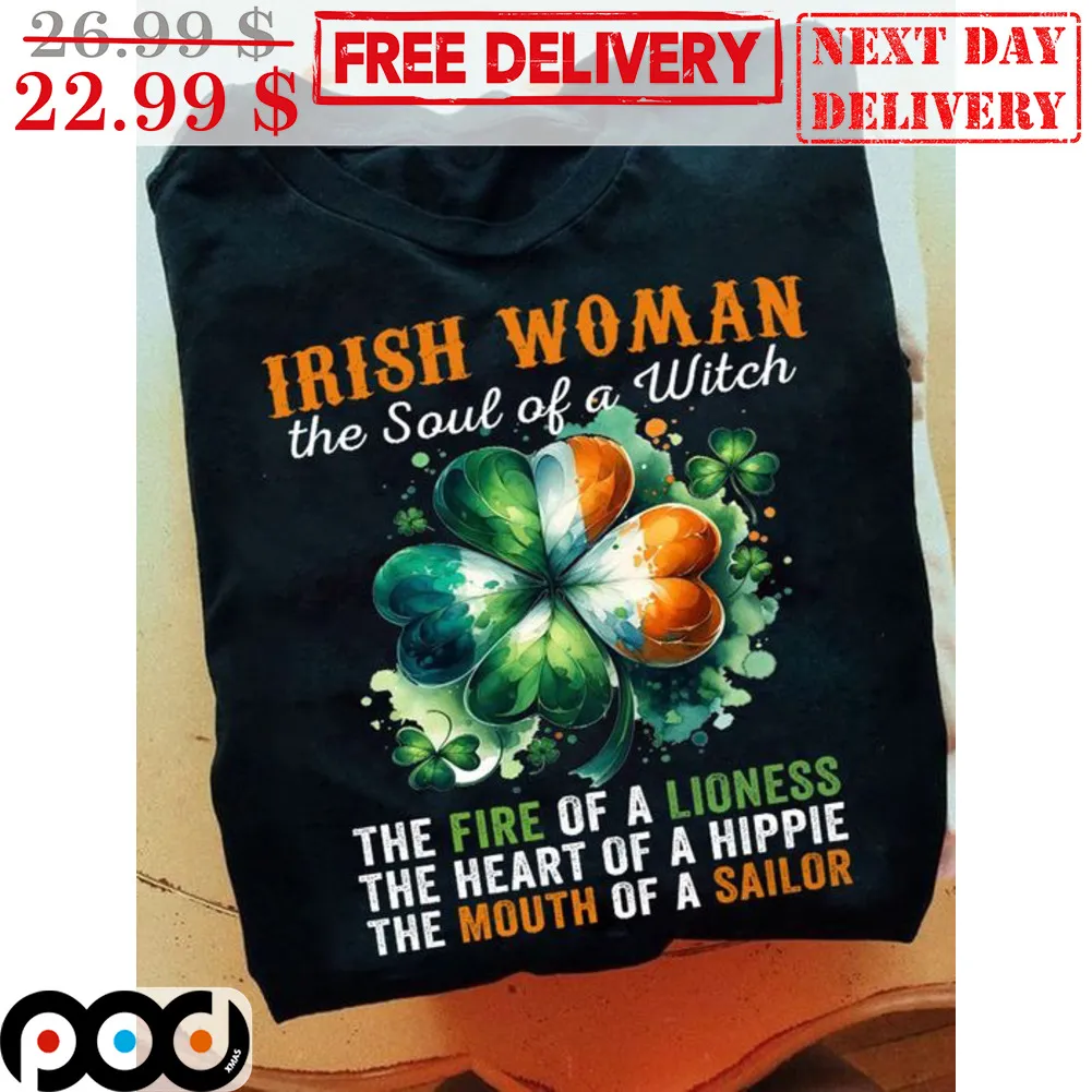 Irish Woman The Soul Of A Witch The Fire Of A Lioness The Heart Of A Hippie The Mouth Of A Sailor Shirt