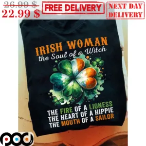 Irish Woman The Soul Of A Witch The Fire Of A Lioness The Heart Of A Hippie The Mouth Of A Sailor Shirt