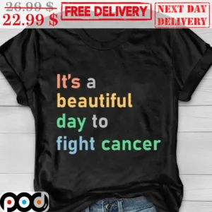 It's A Beautiful Day To Fight Cancer Shirt