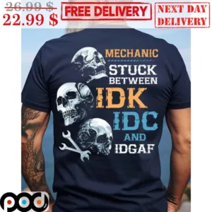 Mechanic Stuck Between IDK IDC And IDGAF Shirt