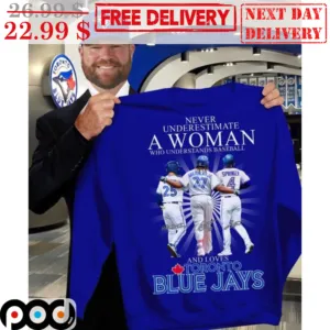 Never Underestimate A Woman Who Understands Baseball And Loves Toronto Blue Jays Signature Shirt