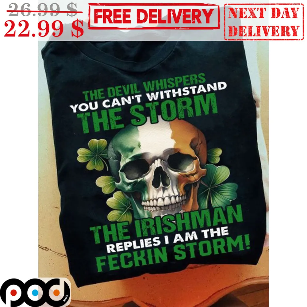 Skull The Devil Whispers You Can't Withstand The Storm The Irishman Replies I Am The Feckin Storm Shirt