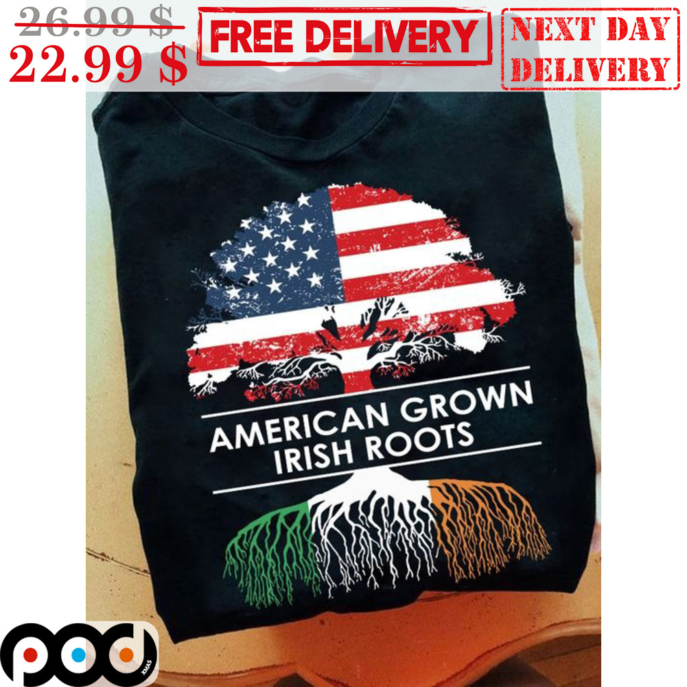 American Grown Irish Roots Shirt American Grown Irish Roots Shirt