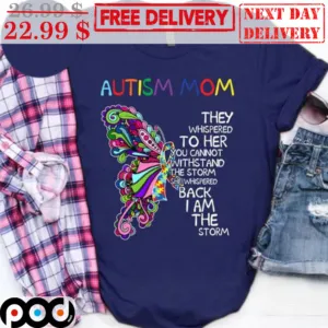Butterfly Autism Mom They Whispered To Her To Cannot Witstand The Storm Shirt