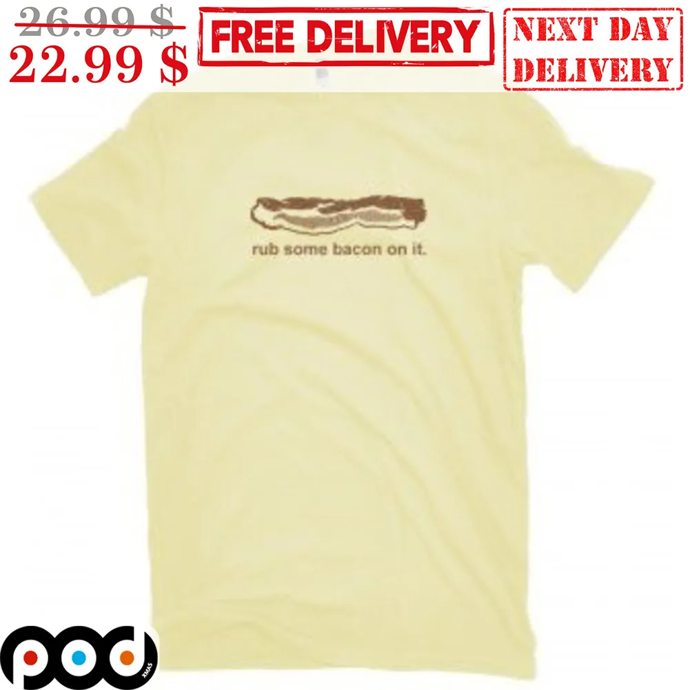 Rub Some Bacon On It Shirt