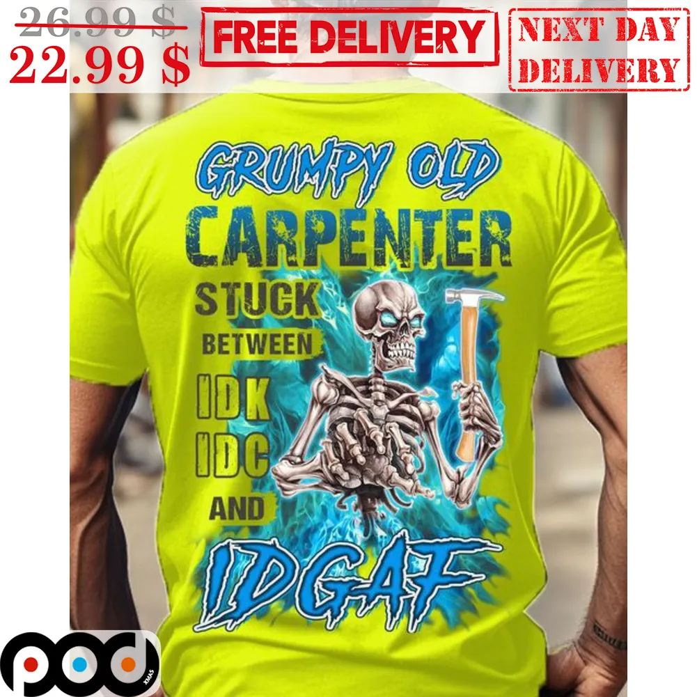 Skeleton Grumpy Old Carpenter Stuck Between IDK IDC And IDGAF Shirt