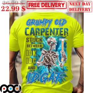 Skeleton Grumpy Old Carpenter Stuck Between IDK IDC And IDGAF Shirt