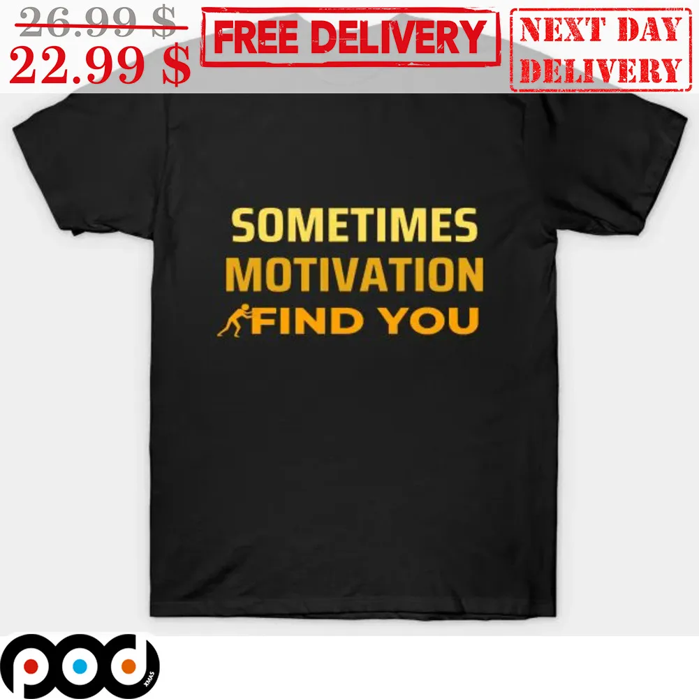 Sometimes Motivation Find You Shirt