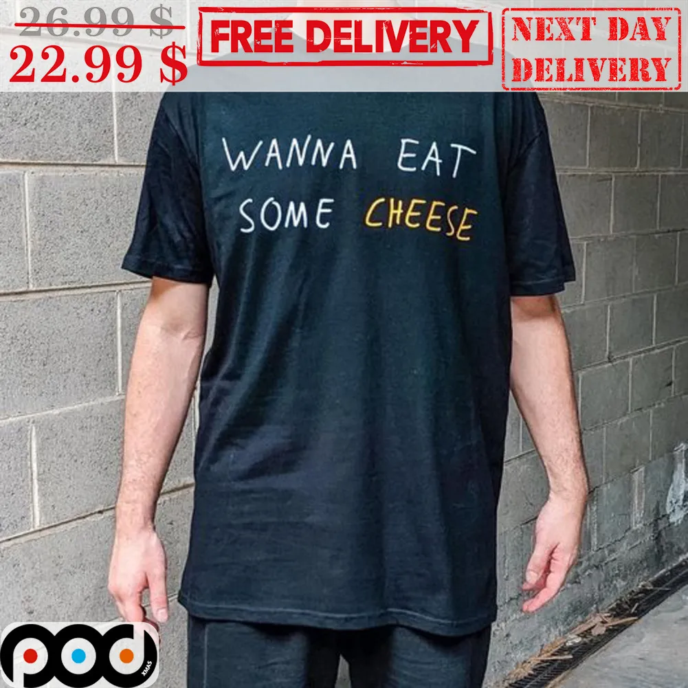 Wanna Eat Some Cheese Shirt