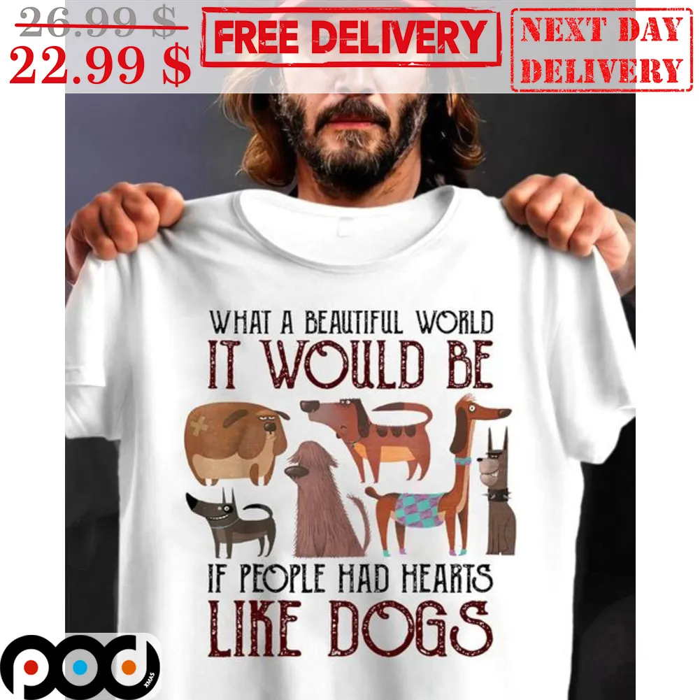 What A Beautiful World It Would Be If People Had Hearts Like Dogs Shirt