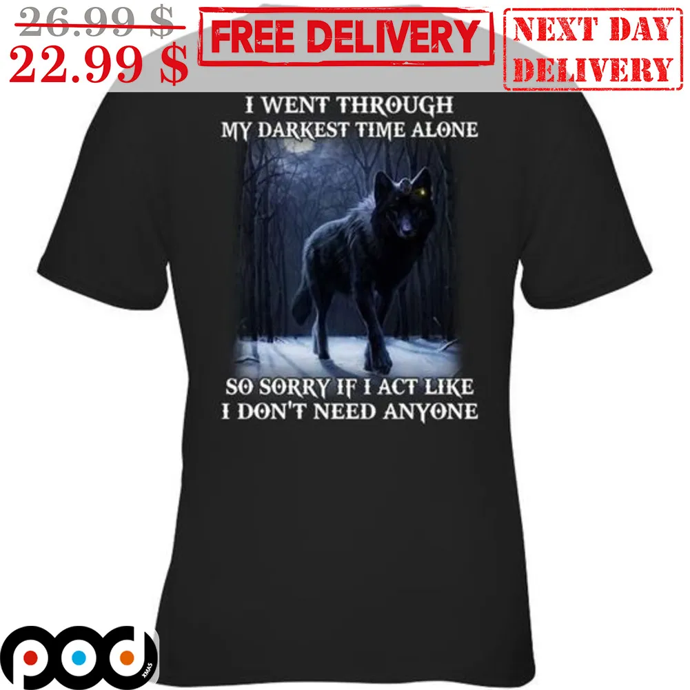Wolf I Went Through My Darkest Time Alone So Sorry If I Act Like I Don't Need Anyone Shirt