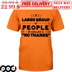 A Large Group Of People Is Called A No Thanks Shirt