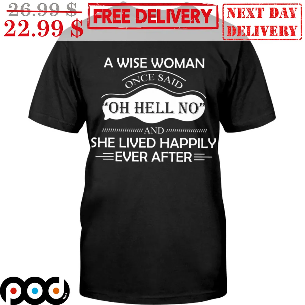 A Wiise Woman Once Said Oh Hell No And She Lived Happily Ever After Shirt